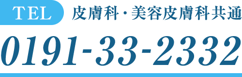 皮膚科・美容皮膚科共通 TEL：0191-33-2332